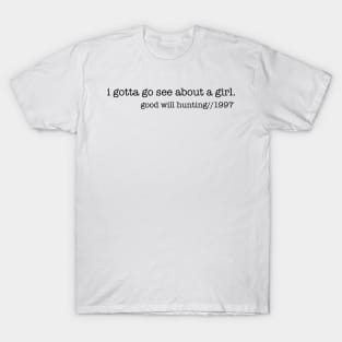 I gotta go see about a girl T-Shirt